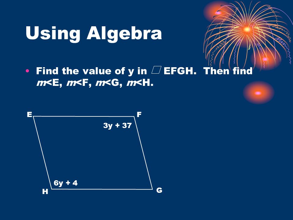 Using Algebra Find the value of y in EFGH. Then find m<E, m<F, m<G, m<H. E. F. 3y y + 4.
