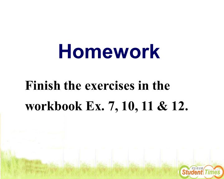 Homework Finish the exercises in the workbook Ex. 7, 10, 11 & 12.