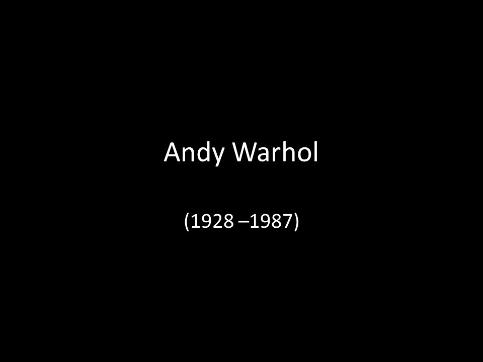 Andy Warhol (1928 –1987)