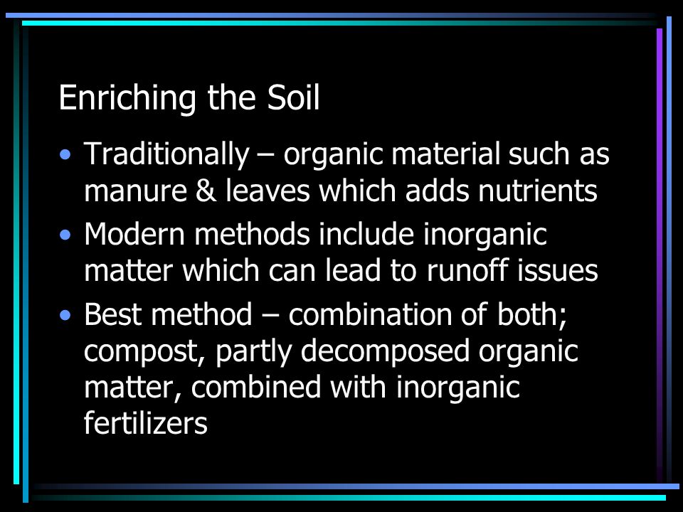 Enriching the Soil Traditionally – organic material such as manure & leaves which adds nutrients.