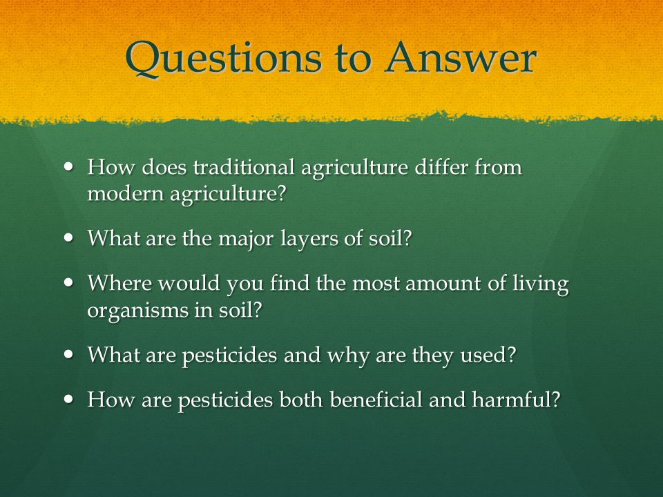 Questions to Answer How does traditional agriculture differ from modern agriculture What are the major layers of soil