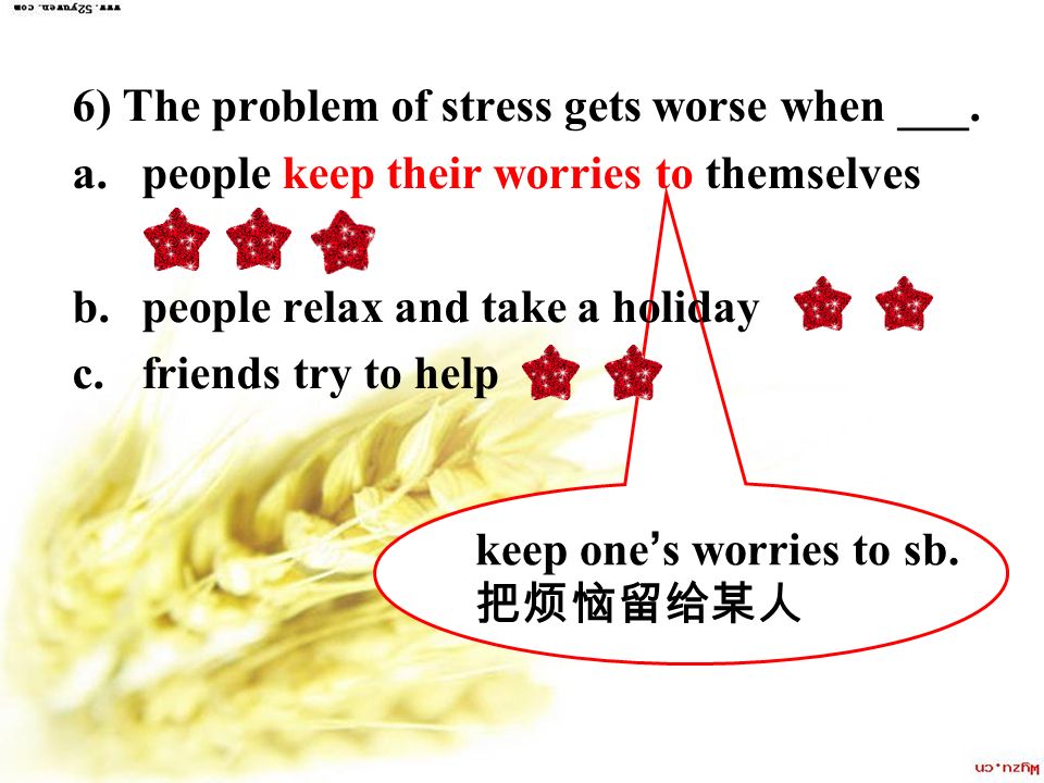 6) The problem of stress gets worse when ___.
