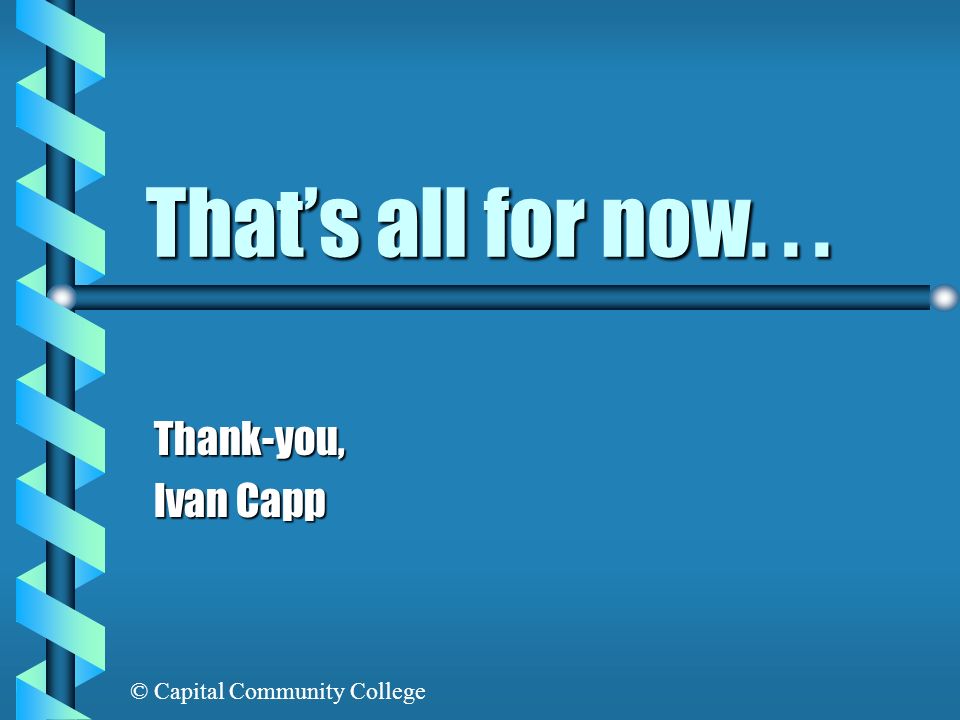 That’s all for now. . . Thank-you, Ivan Capp