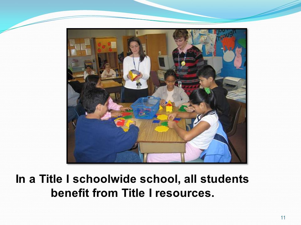 In a Title I schoolwide school, all students benefit from Title I resources.