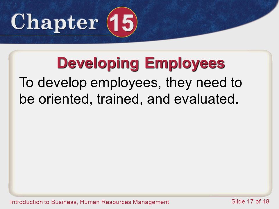 Developing Employees To develop employees, they need to be oriented, trained, and evaluated.