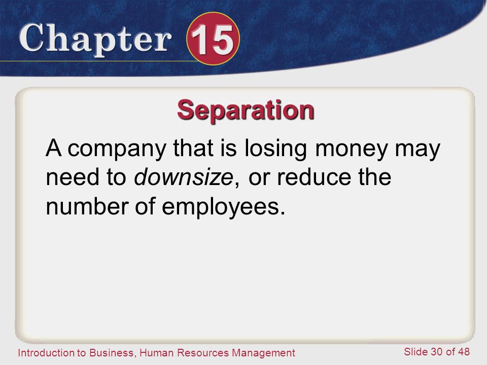 Separation A company that is losing money may need to downsize, or reduce the number of employees.