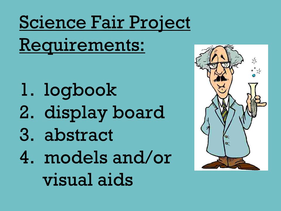 Science Fair Project Requirements: 1. logbook 2. display board 3