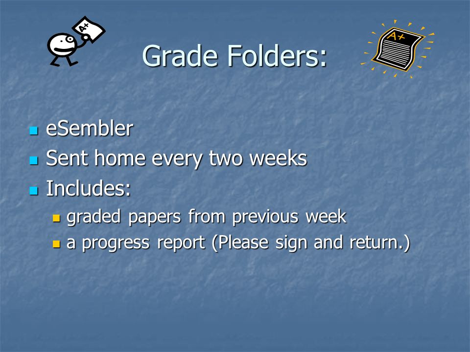 Grade Folders: eSembler Sent home every two weeks Includes: