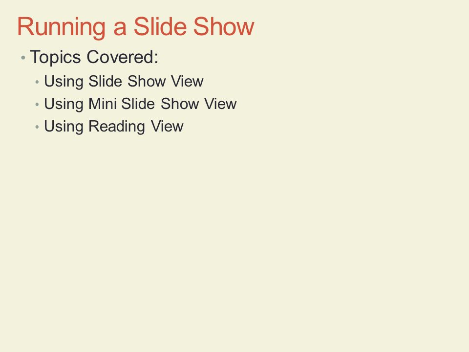 Running a Slide Show Topics Covered: Using Slide Show View