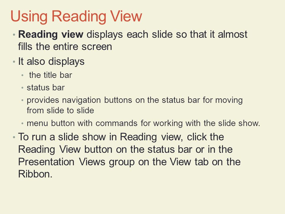 Using Reading View Reading view displays each slide so that it almost fills the entire screen. It also displays.