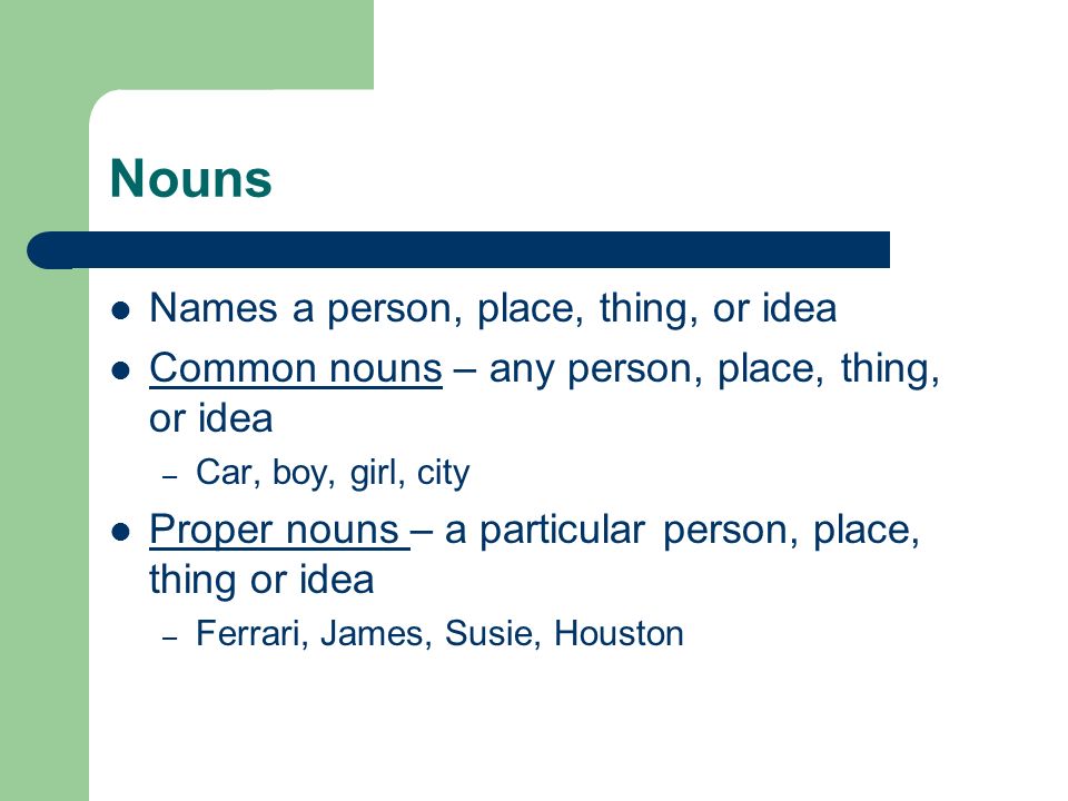 Nouns Names a person, place, thing, or idea