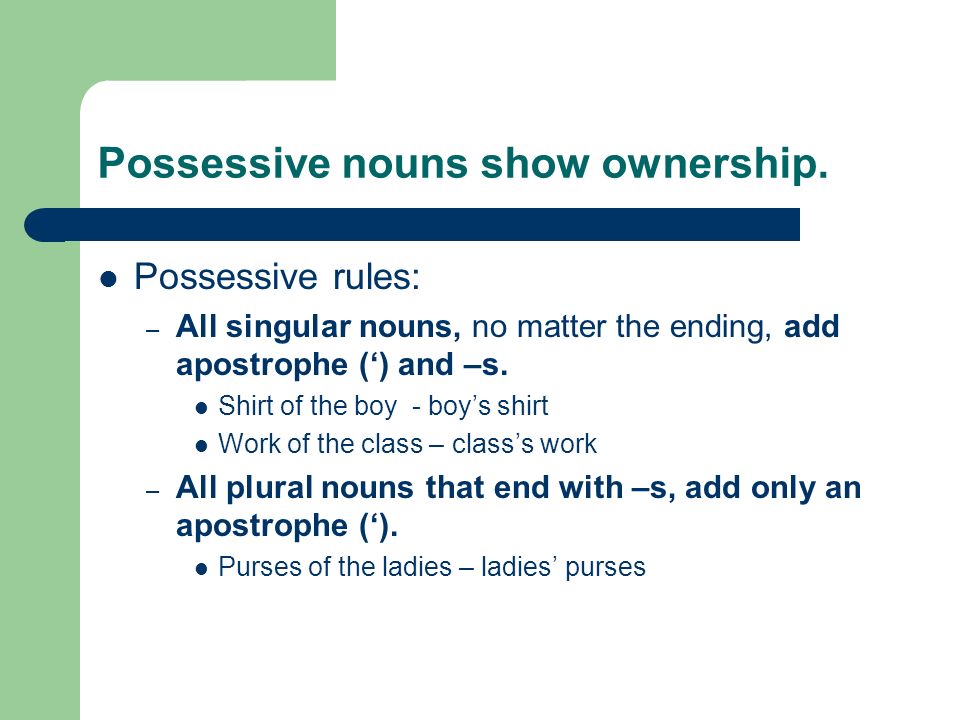 Possessive nouns show ownership.