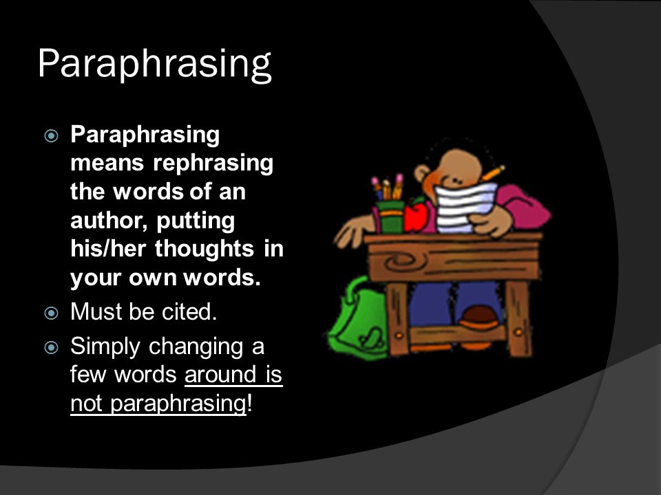 Paraphrasing Paraphrasing means rephrasing the words of an author, putting his/her thoughts in your own words.