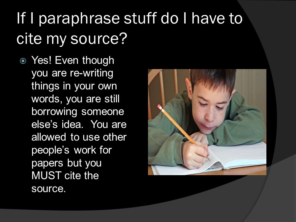 If I paraphrase stuff do I have to cite my source