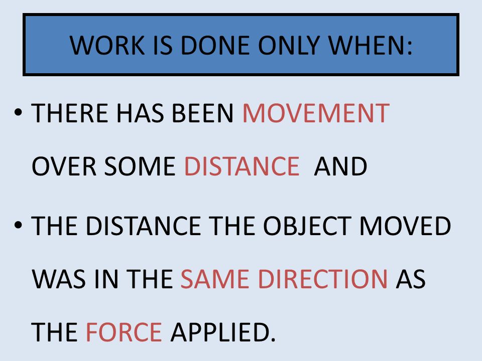 WORK IS DONE ONLY WHEN: THERE HAS BEEN MOVEMENT OVER SOME DISTANCE AND.