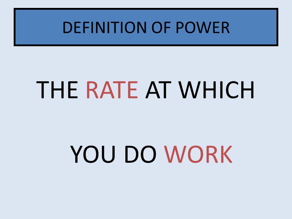 THE RATE AT WHICH YOU DO WORK