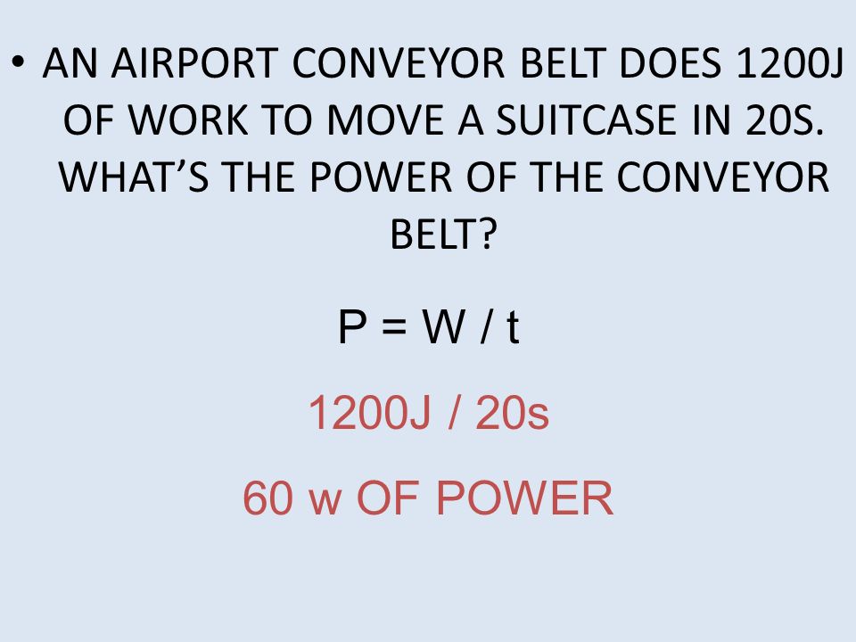 AN AIRPORT CONVEYOR BELT DOES 1200J OF WORK TO MOVE A SUITCASE IN 20S
