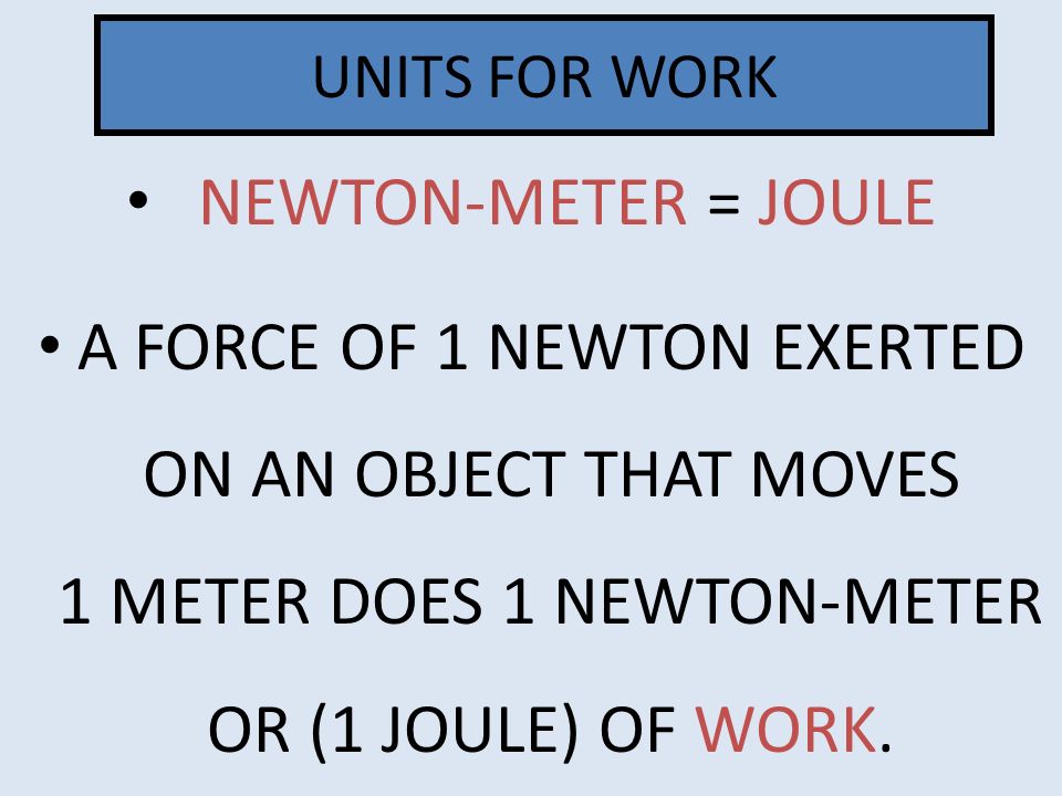 UNITS FOR WORK NEWTON-METER = JOULE.