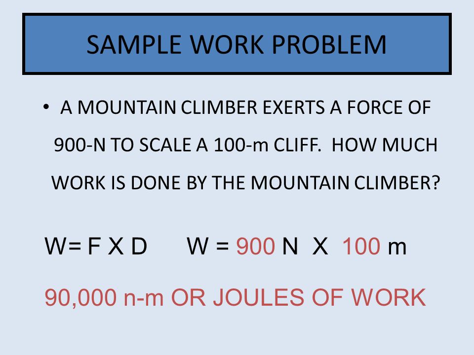 SAMPLE WORK PROBLEM W= F X D W = 900 N X 100 m