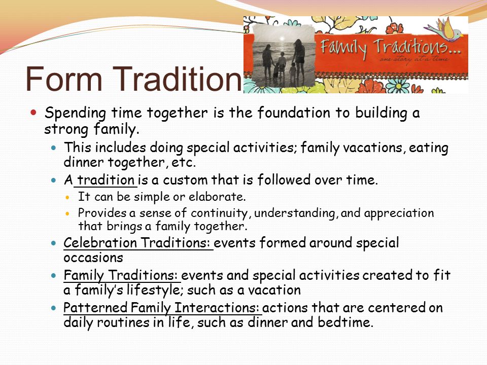 Form Traditions Spending time together is the foundation to building a strong family.