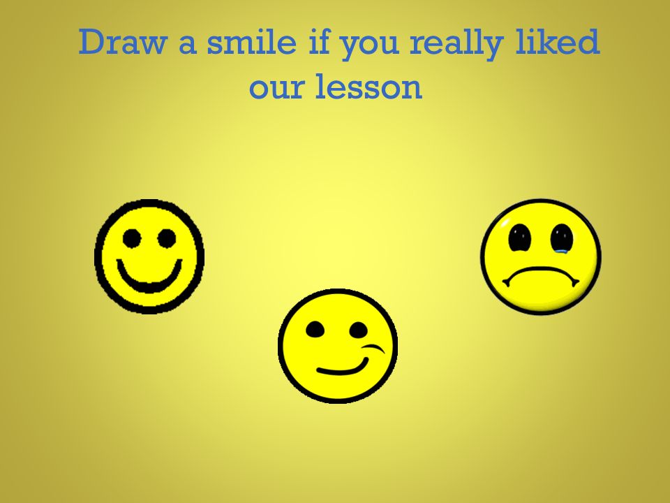 Draw a smile if you really liked our lesson