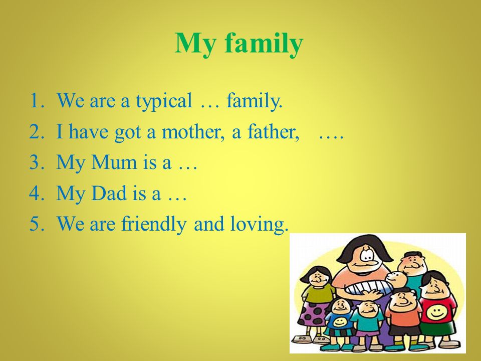 My family We are a typical … family. I have got a mother, a father, ….
