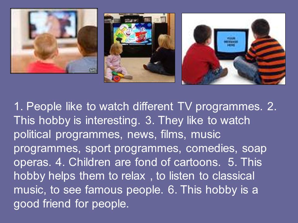1. People like to watch different TV programmes. 2