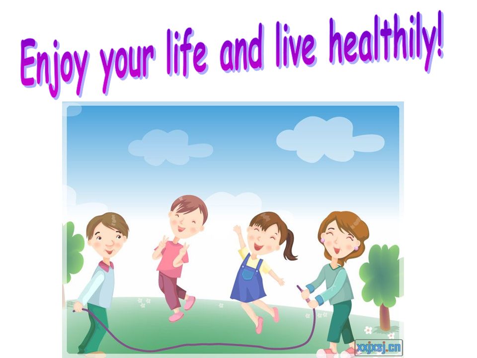 Enjoy your life and live healthily!