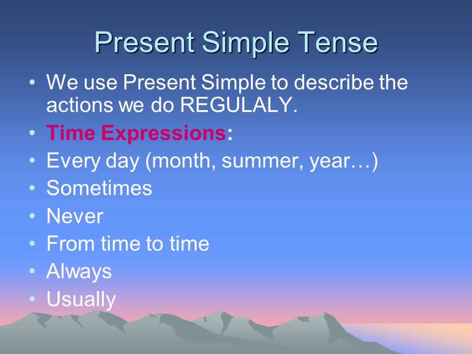 Present Simple Tense We use Present Simple to describe the actions we do REGULALY. Time Expressions: