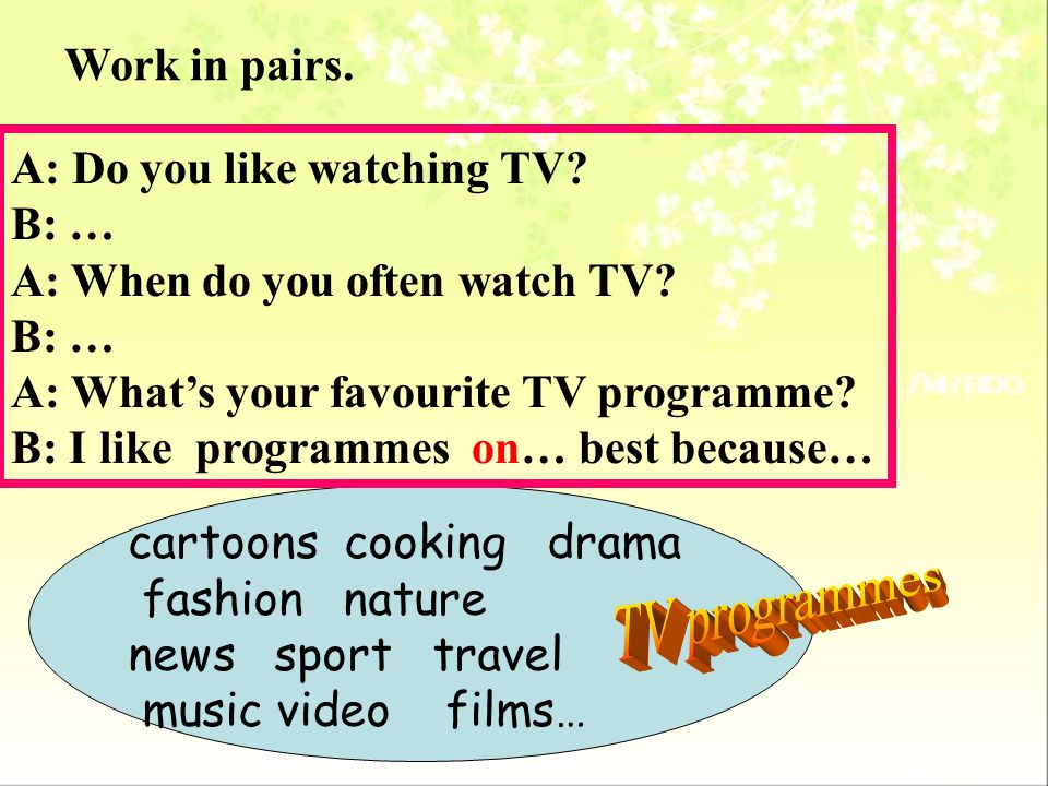TV programmes Work in pairs. A: Do you like watching TV B: …