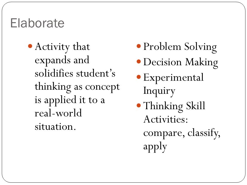 Elaborate Activity that expands and solidifies student’s thinking as concept is applied it to a real-world situation.