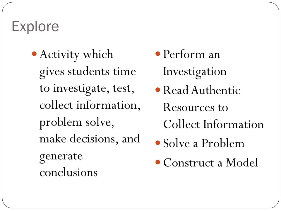 Explore Activity which gives students time to investigate, test, collect information, problem solve, make decisions, and generate conclusions.