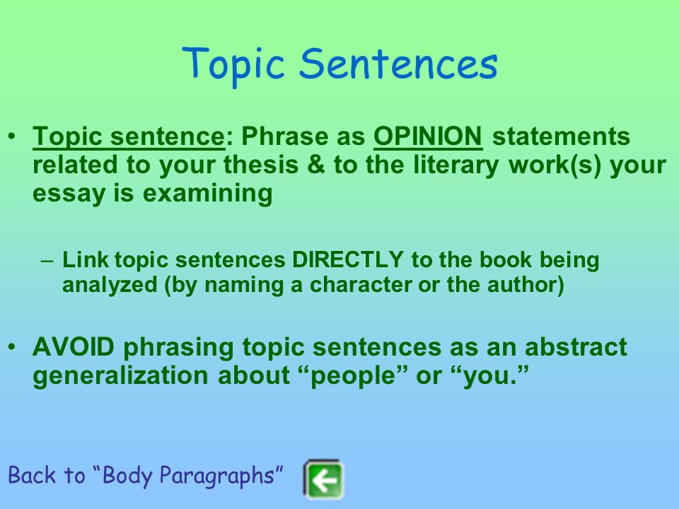 Topic Sentences Topic sentence: Phrase as OPINION statements related to your thesis & to the literary work(s) your essay is examining.