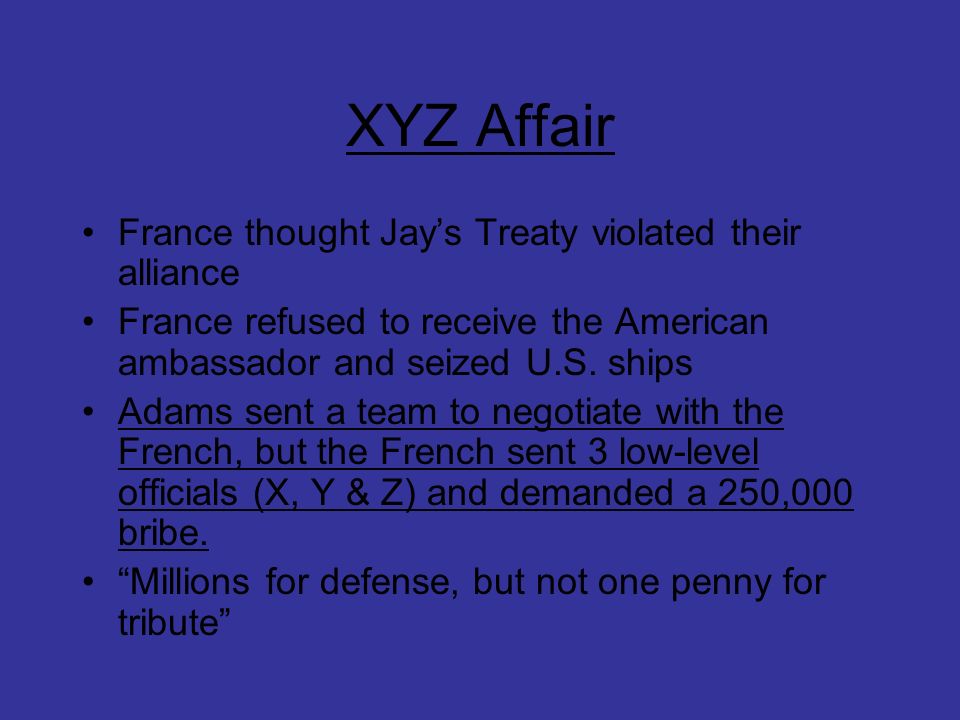 XYZ Affair France thought Jay’s Treaty violated their alliance