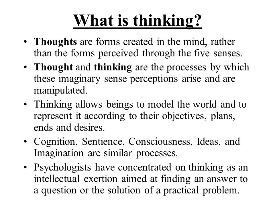 What is thinking Thoughts are forms created in the mind, rather than the forms perceived through the five senses.