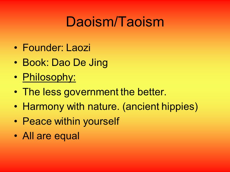 Daoism/Taoism Founder: Laozi Book: Dao De Jing Philosophy: