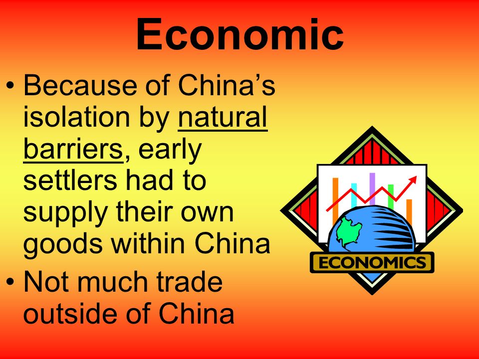 Economic Because of China’s isolation by natural barriers, early settlers had to supply their own goods within China.