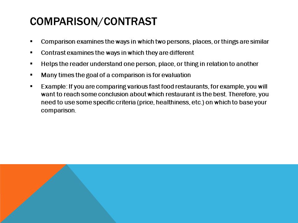 Comparison/contrast Comparison examines the ways in which two persons, places, or things are similar.