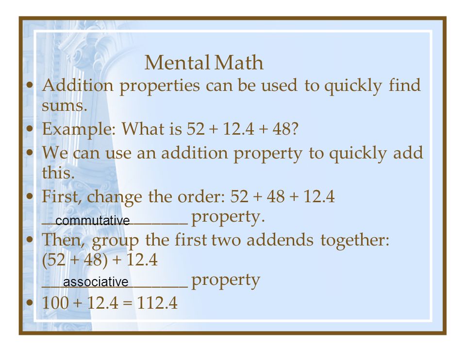 Mental Math Addition properties can be used to quickly find sums.