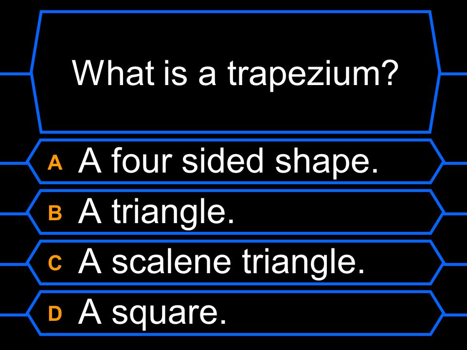 What is a trapezium A A four sided shape. B A triangle.