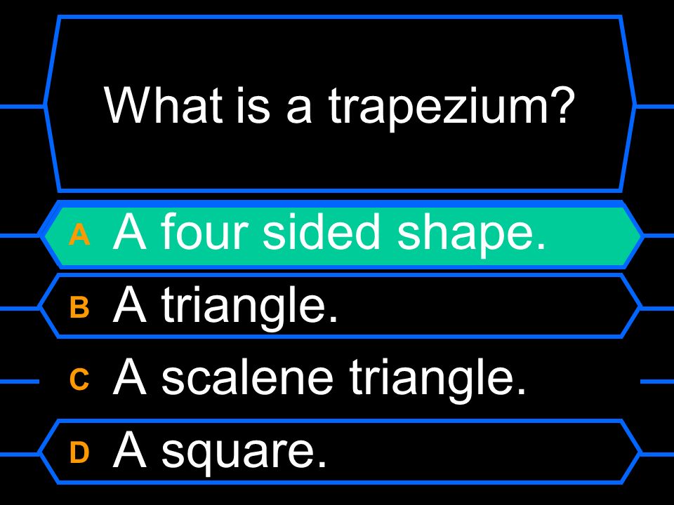 What is a trapezium A A four sided shape. B A triangle.