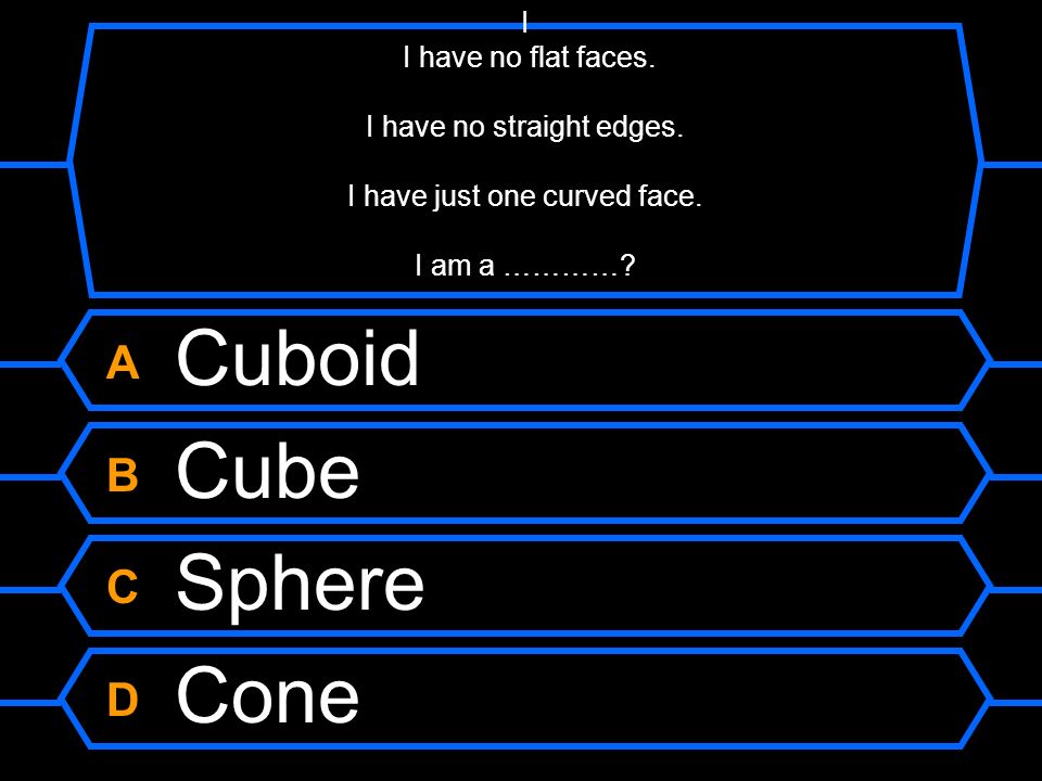 A Cuboid B Cube C Sphere D Cone