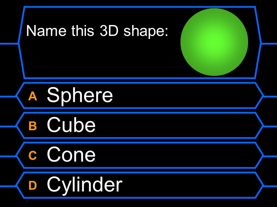 Name this 3D shape: A Sphere B Cube C Cone D Cylinder
