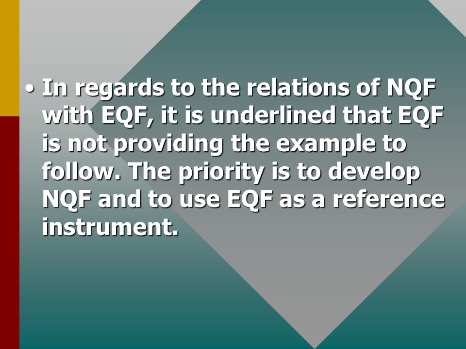 In regards to the relations of NQF with EQF, it is underlined that EQF is not providing the example to follow.