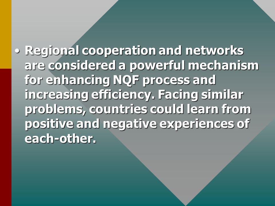 Regional cooperation and networks are considered a powerful mechanism for enhancing NQF process and increasing efficiency.