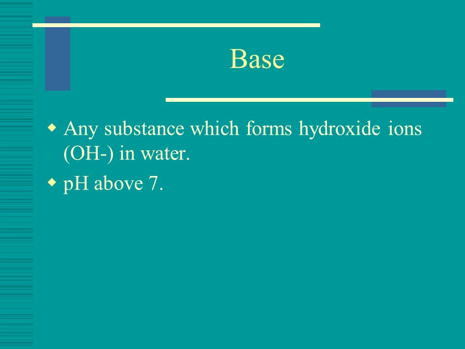 Base Any substance which forms hydroxide ions (OH-) in water.
