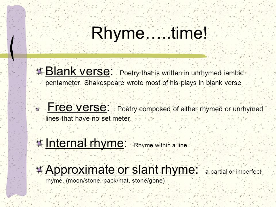 Rhyme…..time! Blank verse: Poetry that is written in unrhymed iambic pentameter. Shakespeare wrote most of his plays in blank verse.