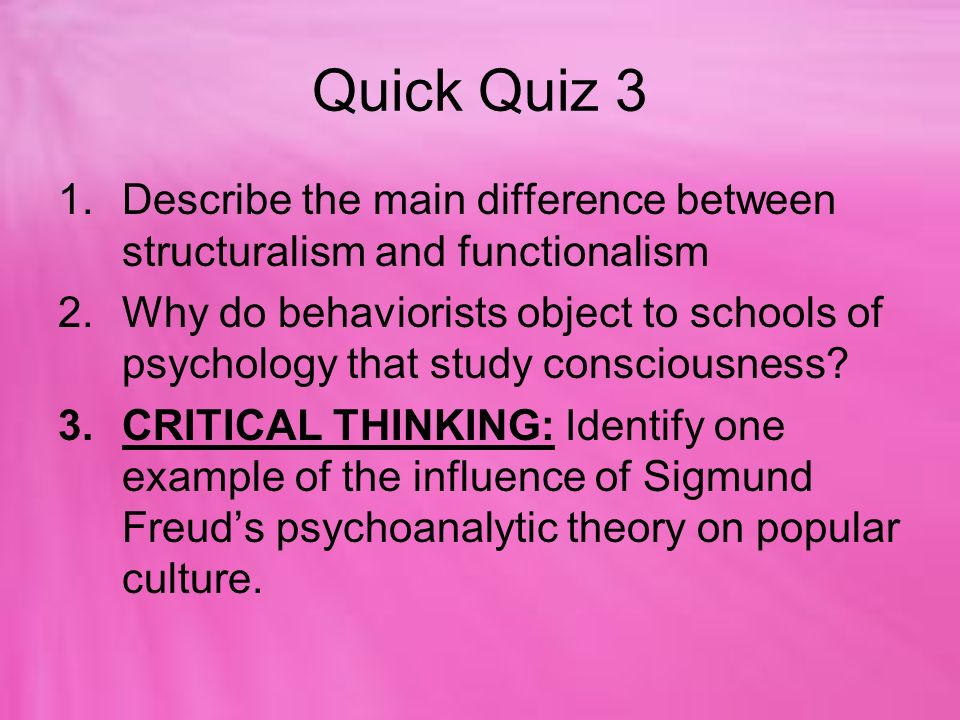 Quick Quiz 3 Describe the main difference between structuralism and functionalism.
