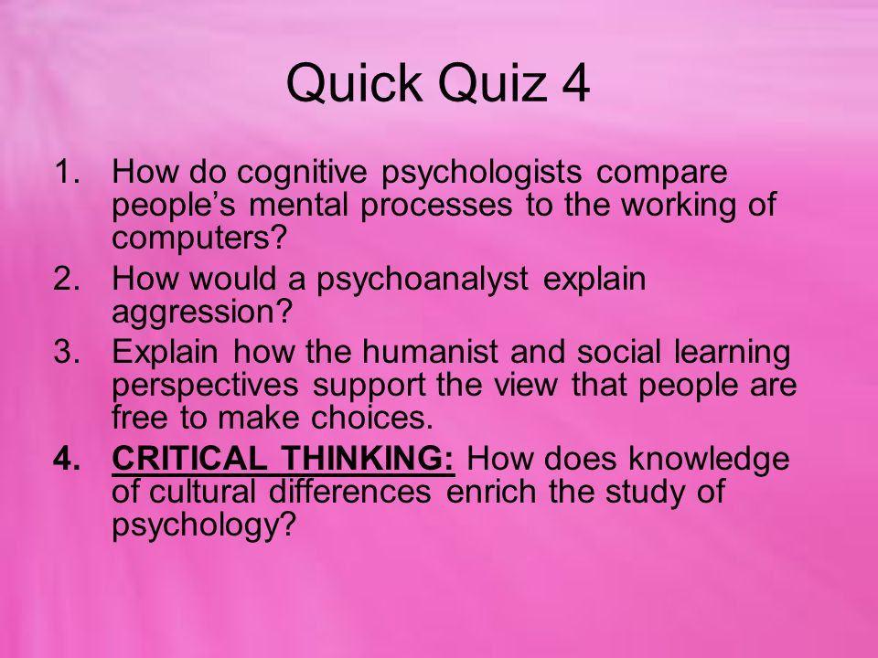 Quick Quiz 4 How do cognitive psychologists compare people’s mental processes to the working of computers