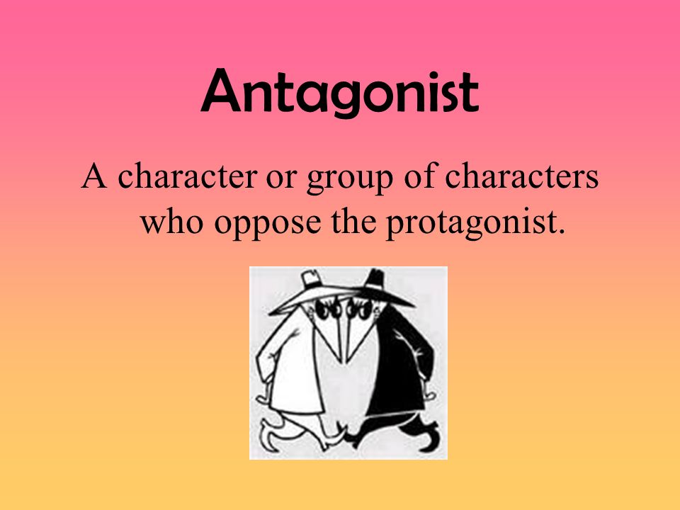 A character or group of characters who oppose the protagonist.